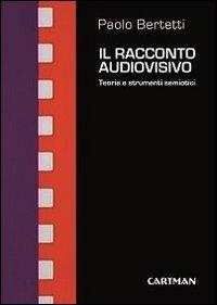 Il racconto audiovisivo. Teorie e strumenti semiotici (Le muse)