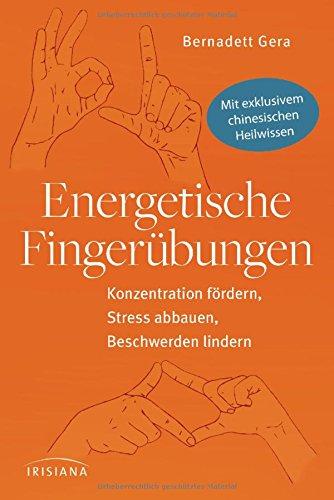 Energetische Fingerübungen: Konzentration fördern, Stress abbauen, Beschwerden lindern - Mit exklusivem chinesischen Heilwissen