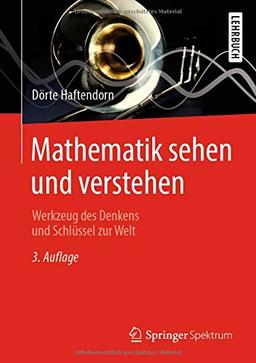 Mathematik sehen und verstehen: Werkzeug des Denkens und Schlüssel zur Welt