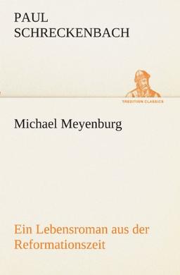 Michael Meyenburg: Ein Lebensroman aus der Reformationszeit (TREDITION CLASSICS)