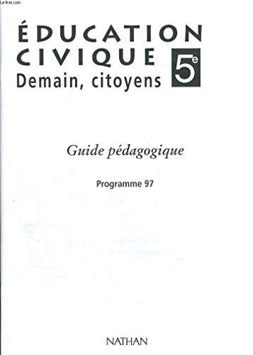 EDUCATION CIVIQUE 5EME DEMAIN, CITOYENS.: Guide pédagogique, programme 1997