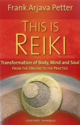 This Is Reiki: Transformation of Body, Mind and Soul from the Origins to the Practice