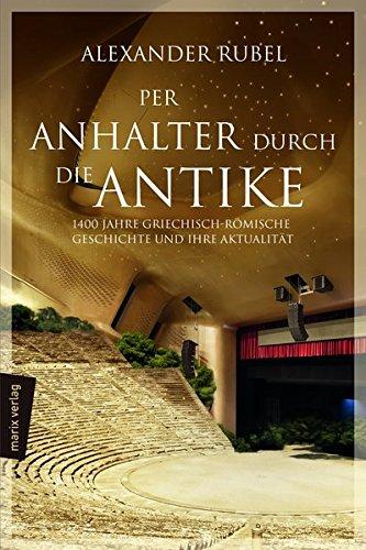 Per Anhalter durch die Antike: 1400 Jahre griechisch-römische Geschichte und ihre Aktualität