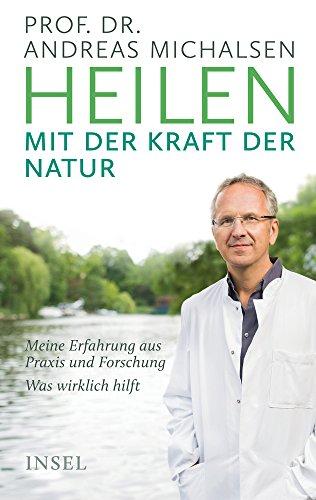 Heilen mit der Kraft der Natur: Meine Erfahrung aus Praxis und Forschung - Was wirklich hilft