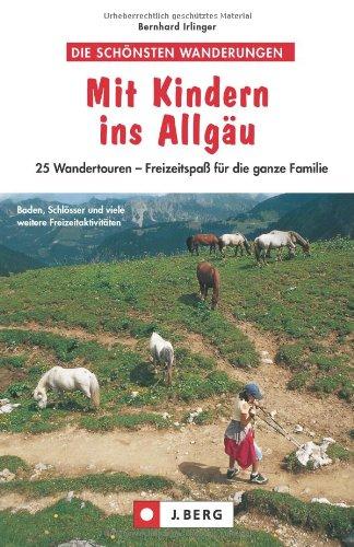 Mit Kindern ins Allgäu: Die schönsten 25 Wandertouren für die ganze Familie rund um Oberstdorf, Sonthofen und Alpsee, mit Wanderkarte zu jeder Tour: ... - Freizeitspaß für die ganze Familie