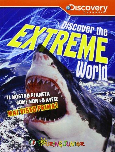 Discover the extreme world. Il pianeta Terra come non lo avete mai conosciuto prima