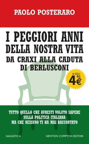 I peggiori anni della nostra vita. Da Craxi alla caduta di Berlusconi