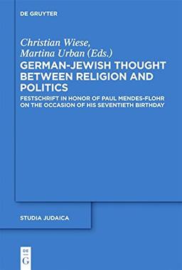 German-Jewish Thought Between Religion and Politics: Festschrift in Honor of Paul Mendes-Flohr on the Occasion of His Seventieth Birthday (Studia Judaica, Band 60)