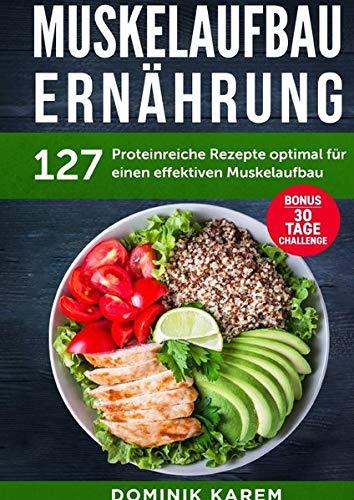 Muskelaufbau Ernährung: 127 proteinreiche Rezepte optimal für einen effektiven Muskelaufbau. Bonus: 30 Tage Challenge.