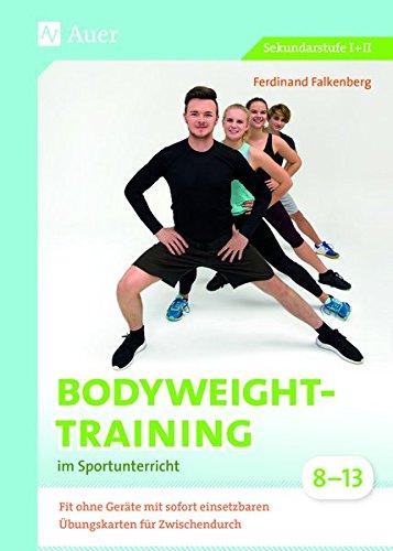 Bodyweight-Training im Sportunterricht 8-13: Fit ohne Geräte mit sofort einsetzbaren Übungskarten für Zwischendurch (8. bis 13. Klasse)