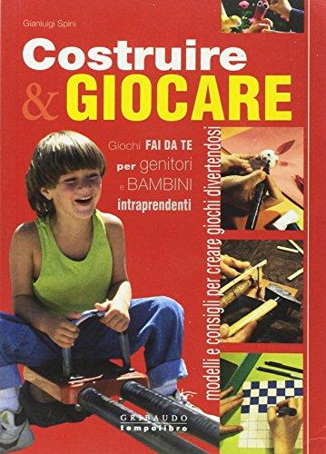 Costruire & giocare. Giochi, fai da te per genitori e bambini intraprendenti. Ediz. illustrata