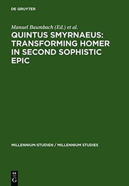 Quintus Smyrnaeus: Transforming Homer in Second Sophistic Epic (Millennium-Studien / Millennium Studies, Band 17)