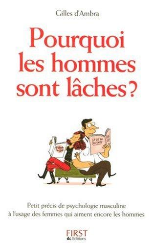 Pourquoi les hommes sont lâches ? : petit précis de psychologie masculine à l'usage des femmes qui aiment encore les hommes