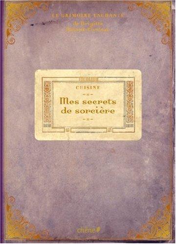 Le grimoire enchanté de Brigitte Bulard-Cordeau. Mes secrets de sorcière : cuisine