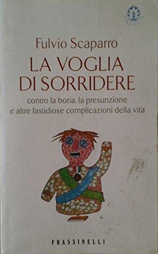 La voglia di sorridere. Contro la boria, la presunzione e altre fastidiose complicazioni della vita.