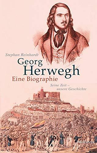 Georg Herwegh. Eine Biographie: Seine Zeit – unsere Geschichte