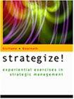 Strategize! Experiential Exercises in Strategic Management With Infotrac College Edition