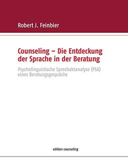 Counseling - Die Entdeckung der Sprache in der Beratung: Psycholinguistische Sprechaktanalyse (PSA) eines Beratungsgesprächs