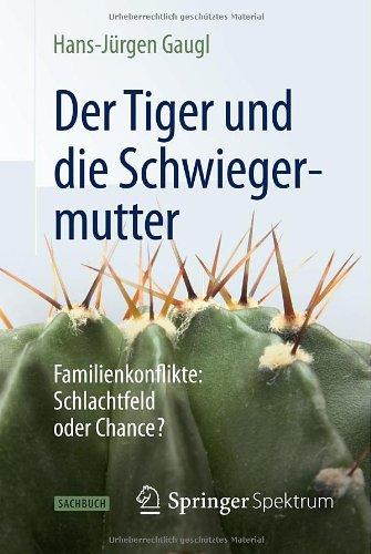 Der Tiger und die Schwiegermutter: Familienkonflikte: Schlachtfeld oder Chance?