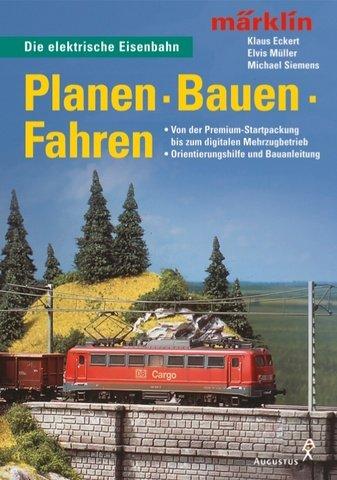 märklin. Planen. Bauen. Fahren. Die elektrische Eisenbahn