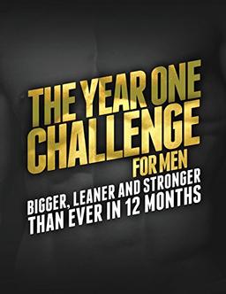 The Year One Challenge for Men: Bigger, Leaner, and Stronger Than Ever in 12 Months