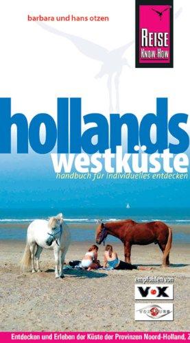 Hollands Westküste. Urlaubshandbuch: Handbuch für individuelles entdecken der Küste der Provinzen Noord- Holland, Zuid-Holland und Zeeland und des Hinterlands