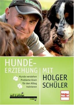 Hundeerziehung mit Holger Schüler: Hunde verstehen - Probleme lösen - für den Alltag trainieren