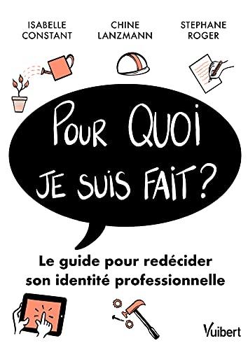 Pour quoi je suis fait ? : le guide pour redécider son identité professionnelle