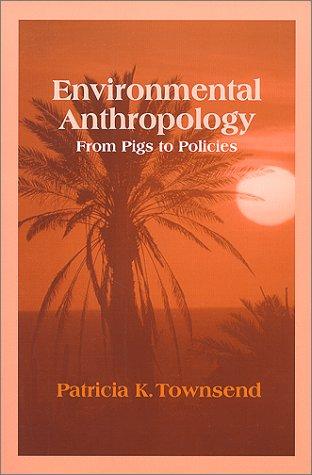 Environmental Anthropology: From Pigs to Policies