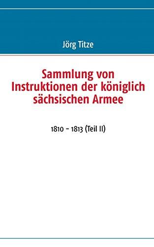 Sammlung von Instruktionen der königlich sächsischen Armee: 1810 - 1813 (Teil II)