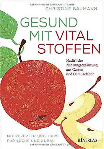 Gesund mit Vitalstoffen: Natürliche Nahrungsergänzung aus Garten und Gemüseladen. Mit Rezepten und Tipps für Küche und Anbau