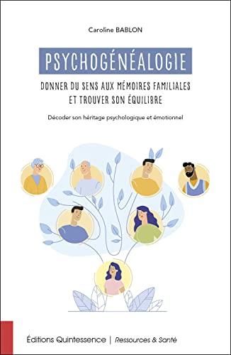 Psychogénéalogie : donner du sens aux mémoires familiales et trouver son équilibre : décoder son héritage psychologique et émotionnel