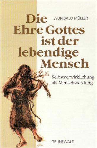 Die Ehre Gottes ist der lebendige Mensch. Selbstverwirklichung als Menschwerdung