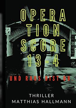 Operation SCORE 13-4: Und raus bist Du.