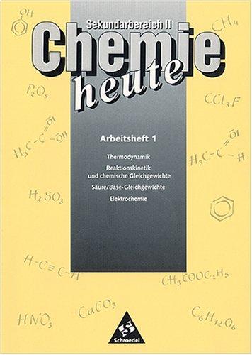 Chemie heute - Sekundarstufe II - Neubearbeitung: Chemie heute SII. Arbeitsheft 1: Thermodynamik, Reaktionskinetik, chemische Gleichgewichte, Säure/Base-Gleichgewichte, Elektrochemie