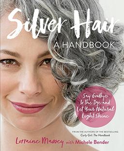 Silver Hair: Say Goodbye to the Dye and Let Your Natural Light Shine; A Handbook