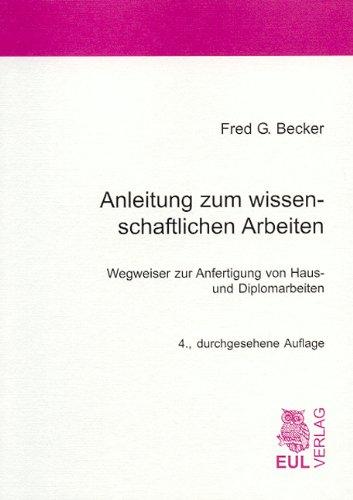 Anleitung zum wissenschaftlichen Arbeiten: Wegweiser zur Anfertigung von Haus- und Diplomarbeiten