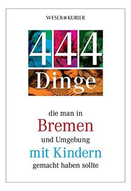 444 Dinge die man in Bremen und Umgebung mit Kindern gemacht haben sollte