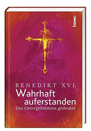 Wahrhaft auferstanden: Das Ostergeheimnis gedeutet