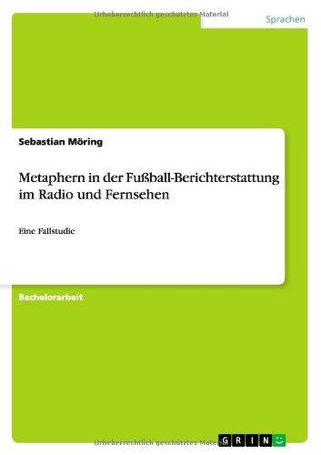 Metaphern in der Fußball-Berichterstattung im Radio und Fernsehen: Eine Fallstudie