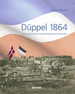 Düppel 1864: Schleswig-Holstein zwischen Dänemark und Preußen