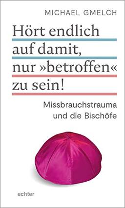 Hört endlich auf damit, nur „betroffen“ zu sein!: Missbrauchstrauma und die Bischöfe