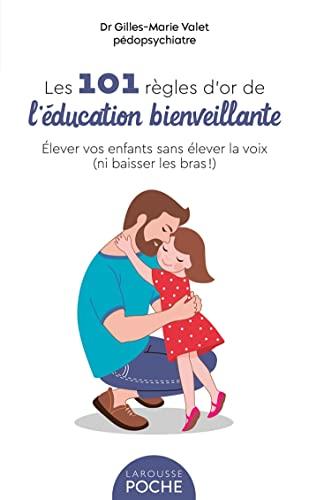 Les 101 règles d'or de l'éducation bienveillante : élever vos enfants sans élever la voix (ni baisser les bras !)