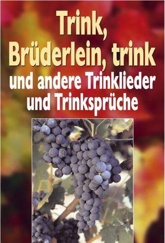 Trink, Brüderlein, trink. Und andere Trinklieder und Trinksprüche