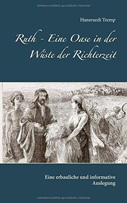 Ruth - Eine Oase in der Wüste der Richterzeit: Eine erbauliche und informative Auslegung