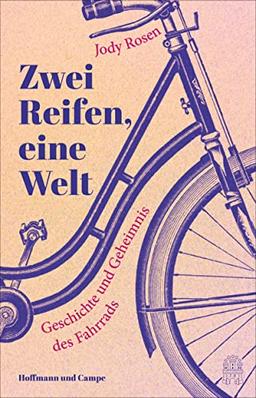 Zwei Reifen, eine Welt: Geschichte und Geheimnis des Fahrrads