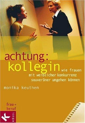 Achtung: Kollegin. Wie Frauen mit weiblicher Konkurrenz souveräner umgehen können