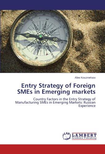 Entry Strategy of Foreign SMEs in Emerging markets: Country Factors in the Entry Strategy of Manufacturing SMEs in Emerging Markets: Russian Experience