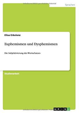 Euphemismen und Dysphemismen: Die Subjektivierung des Wortschatzes