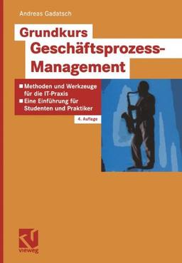 Grundkurs Geschäftsprozess - Management: Methoden und Werkzeuge für die IT-Praxis: Eine Einführung für Studenten und Praktiker